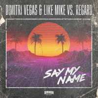 Dimitri Vegas & Like Mike, Regard, Dimitri Vegas - Say My Name