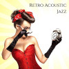 Various Artists - Retro Acoustic Jazz: Background Jazz Vintage for Wonderful Mood