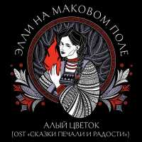 Элли на маковом поле - Алый цветок (OST «Сказки печали и радости»)