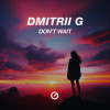 Dmitrii G - Don't Wait