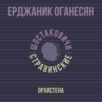 Ерджаник Оганесян, Шостаковичи и Стравинские - Орхистена