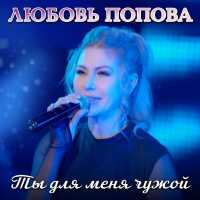 Любовь Попова - Ты для меня чужой