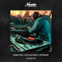 DIMESTRIX, ILYA SECHKIN, Upfinger - Fuck Wit Me